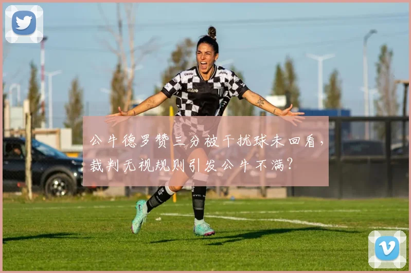 公牛德罗赞三分被干扰球未回看,裁判无视规则引发公牛不满?