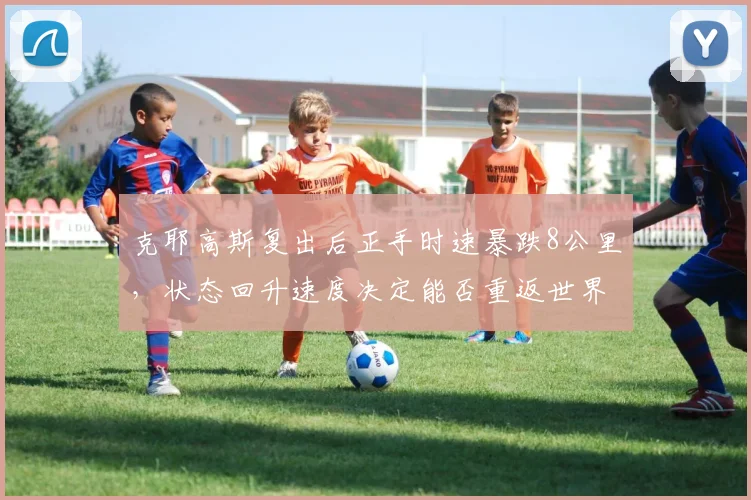 克耶高斯复出后正手时速暴跌8公里，状态回升速度决定能否重返世界前20